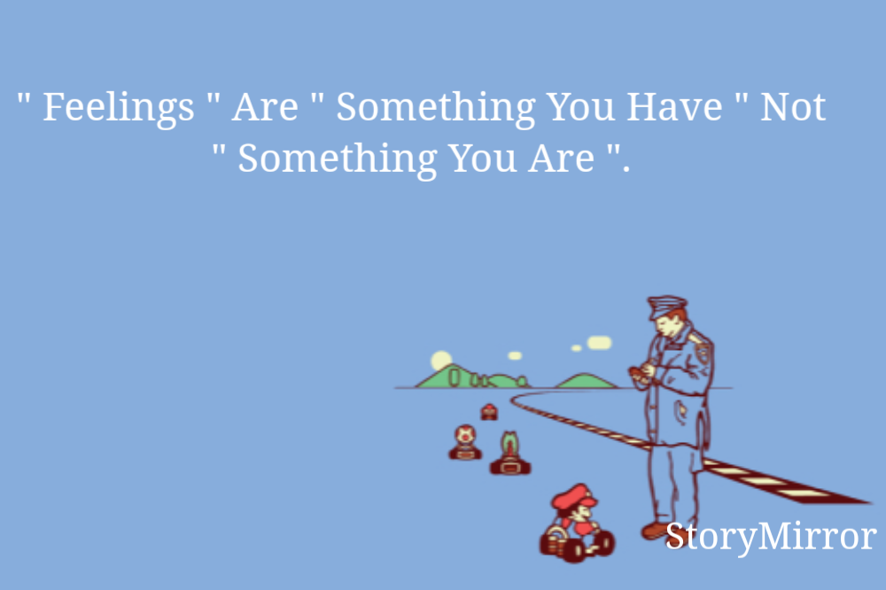 " Feelings " Are " Something You Have " Not " Something You Are ".