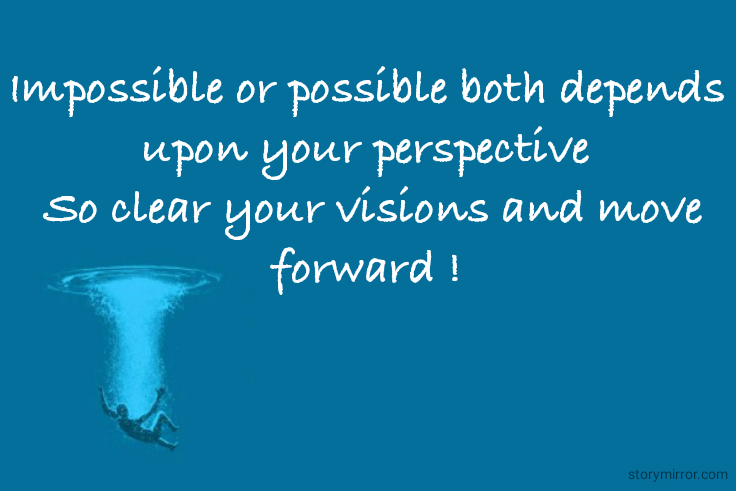 Impossible or possible both depends upon your perspective
 So clear your visions and move forward !