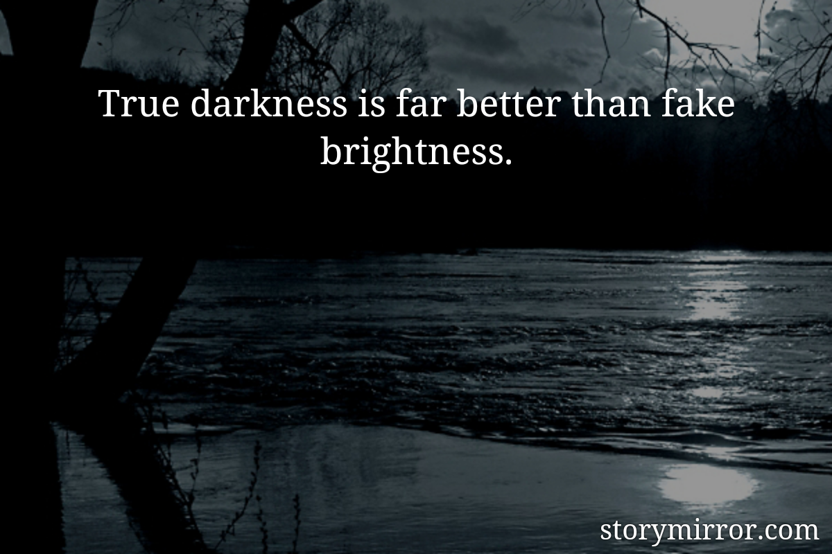 True darkness is far better than fake brightness.
