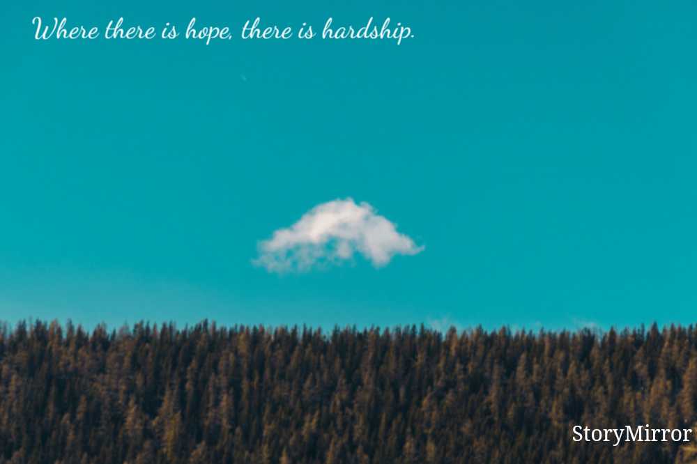 Where there is hope, there is hardship.
