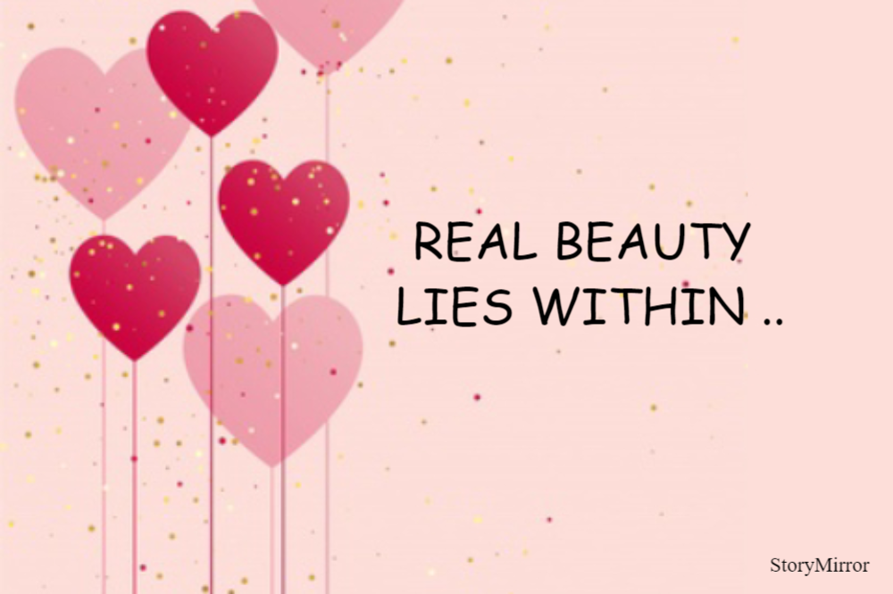REAL BEAUTY
 LIES WITHIN ..