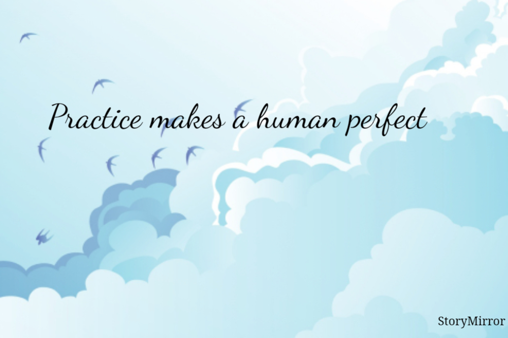 Practice makes a human perfect
