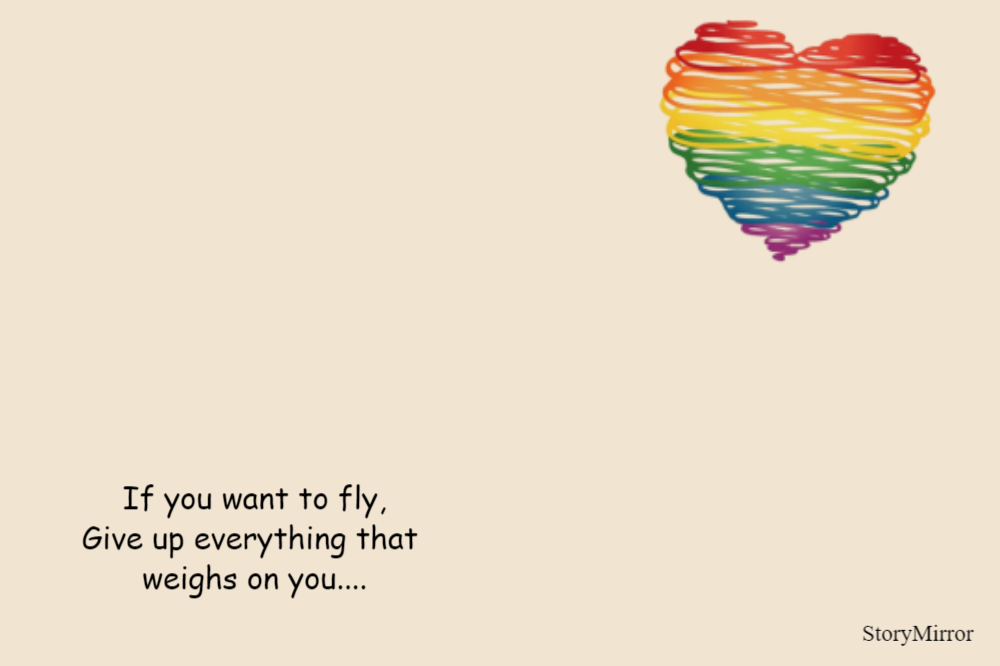 If you want to fly,
Give up everything that 
weighs on you.