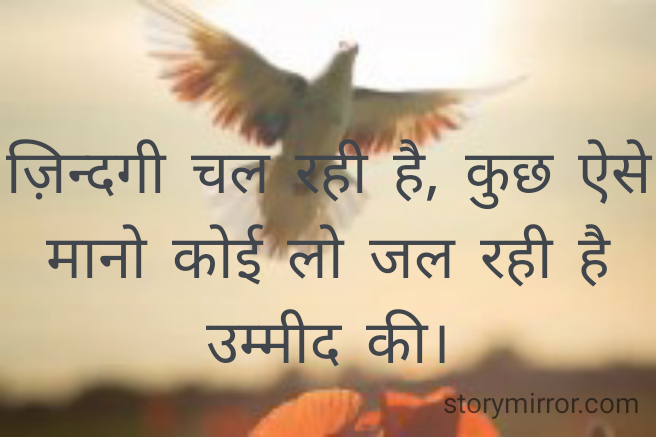 ज़िन्दगी चल रही है, कुछ ऐसे मानो कोई लो जल रही है उम्मीद की।