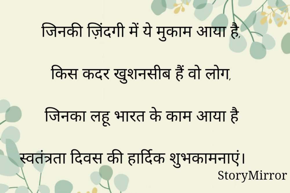 जिनकी ज़िंदगी में ये मुकाम आया है,

किस कदर खुशनसीब हैं वो लोग,

जिनका लहू भारत के काम आया है

स्वतंत्रता दिवस की हार्दिक शुभकामनाएं।