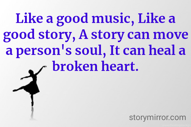 Like a good music, Like a good story, A story can move a person's soul, It can heal a broken heart.
