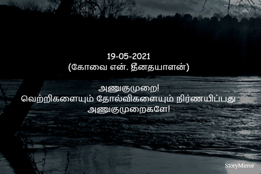 

19-05-2021
(கோவை என். தீனதயாளன்)
அணுகுமுறை!
வெற்றிகளையும் தோல்விகளையும் நிர்ணயிப்பது
அணுகுமுறைகளே!
