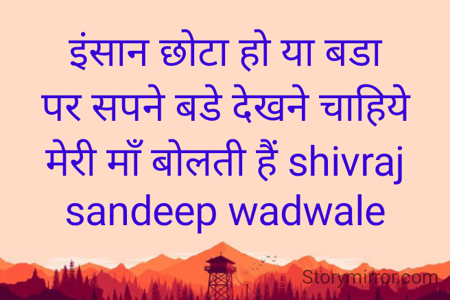 इंसान छोटा हो या बडा
पर सपने बडे देखने चाहिये मेरी माँ बोलती हैं shivraj sandeep wadwale