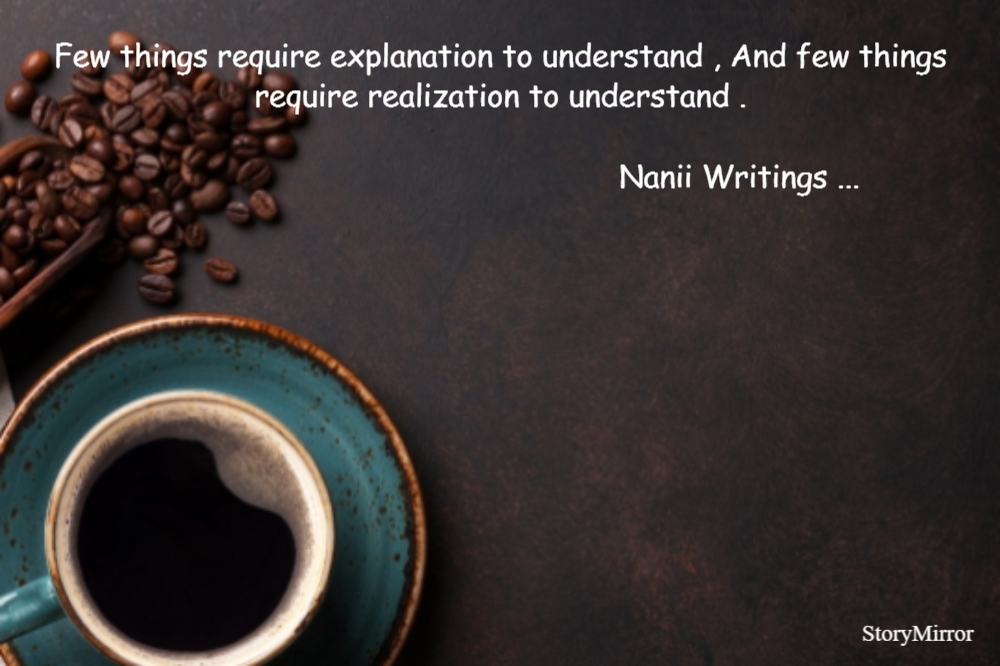 Few things require explanation to understand , And few things require realization to understand .

                                                    Nanii Writings ...