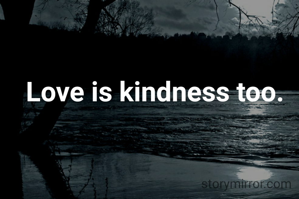 Love is kindness too.
