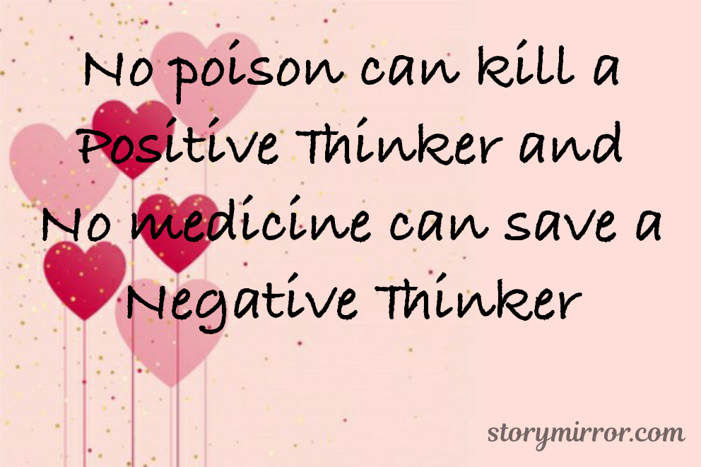 No poison can kill a Positive Thinker and No medicine can save a Negative Thinker