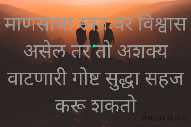 माणसाचा स्वतःवर विश्वास असेल तर तो अशक्य वाटणारी गोष्ट सुद्धा सहज करू शकतो