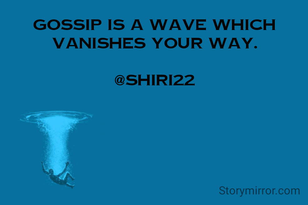 Gossip is a wave which vanishes your way.

@SHIRI22