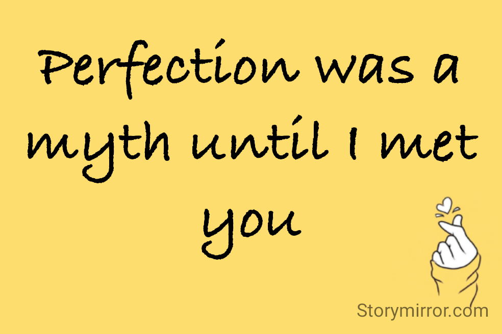 Perfection was a myth until I met you