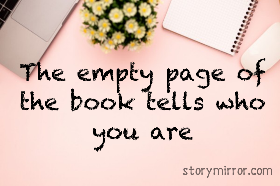 The empty page of the book tells who you are
