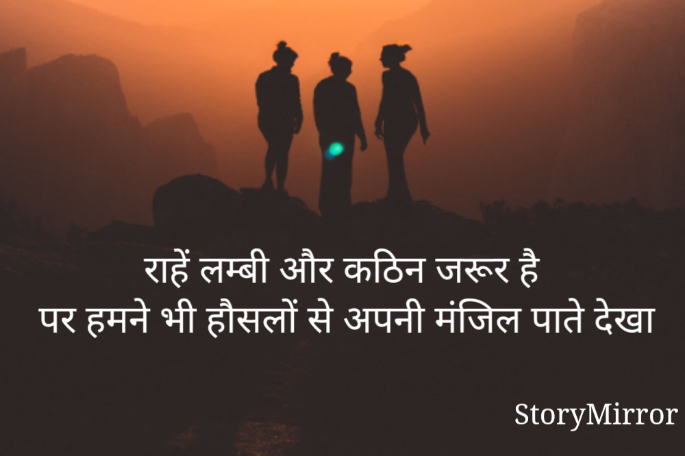 राहें लम्बी और कठिन जरूर है
पर हमने भी हौसलों से अपनी मंजिल पाते देखा