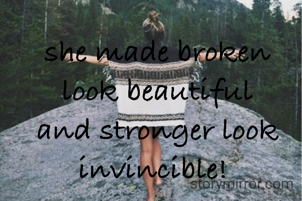 she made broken look beautiful and stronger look invincible! 