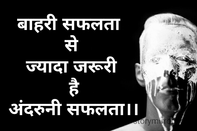 बाहरी सफलता 
से
ज्यादा जरूरी
 है
 अंदरुनी सफलता।।
