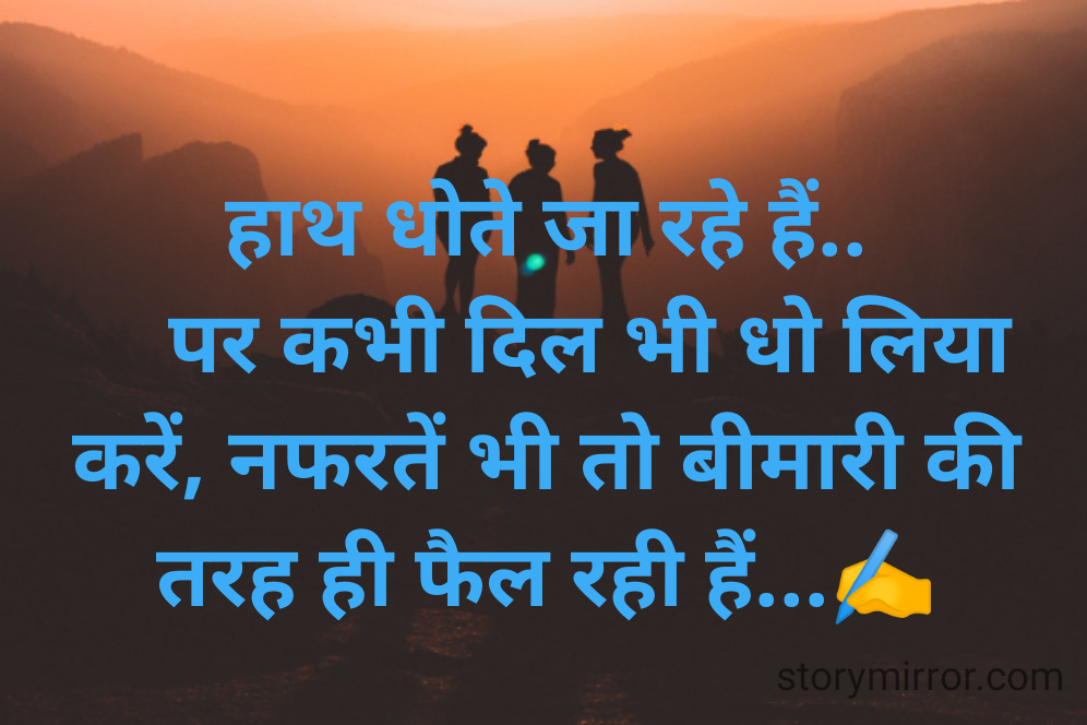 हाथ धोते जा रहे हैं..
    पर कभी दिल भी धो लिया करें, नफरतें भी तो बीमारी की तरह ही फैल रही हैं...✍️