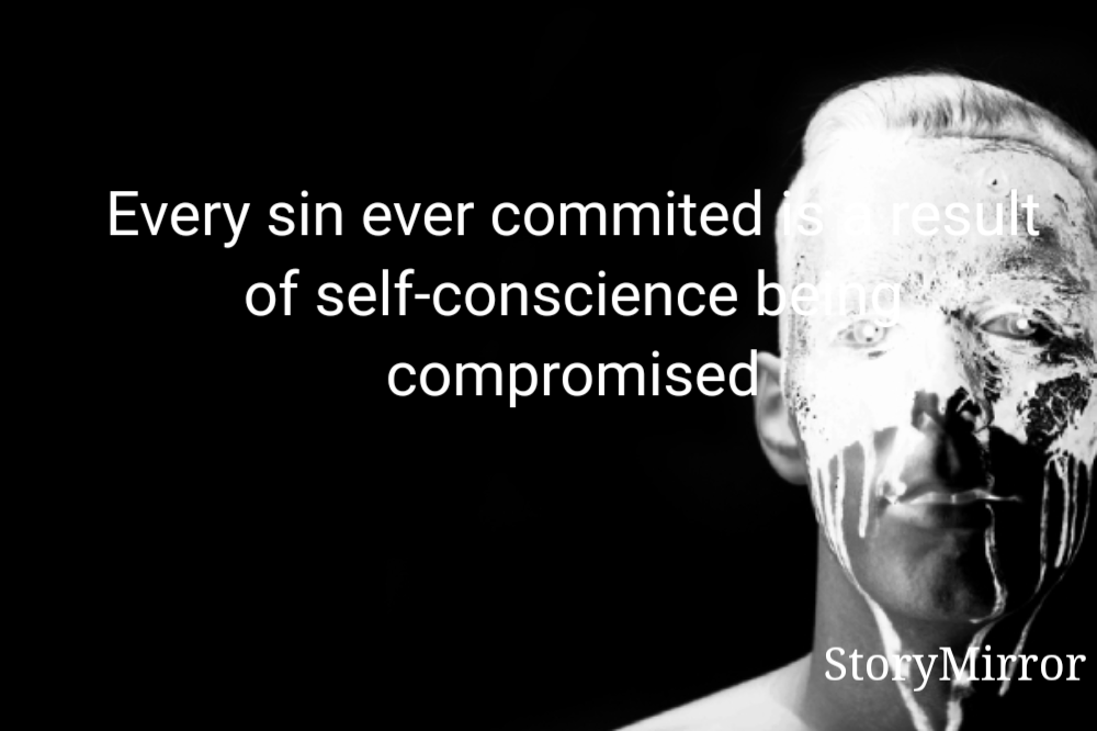 Every sin ever commited is a result of self-conscience being compromised
