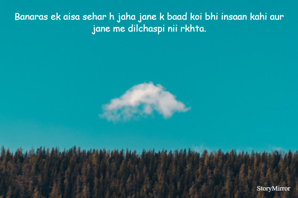 Banaras ek aisa sehar h jaha jane k baad koi bhi insaan kahi aur jana nii chahta .