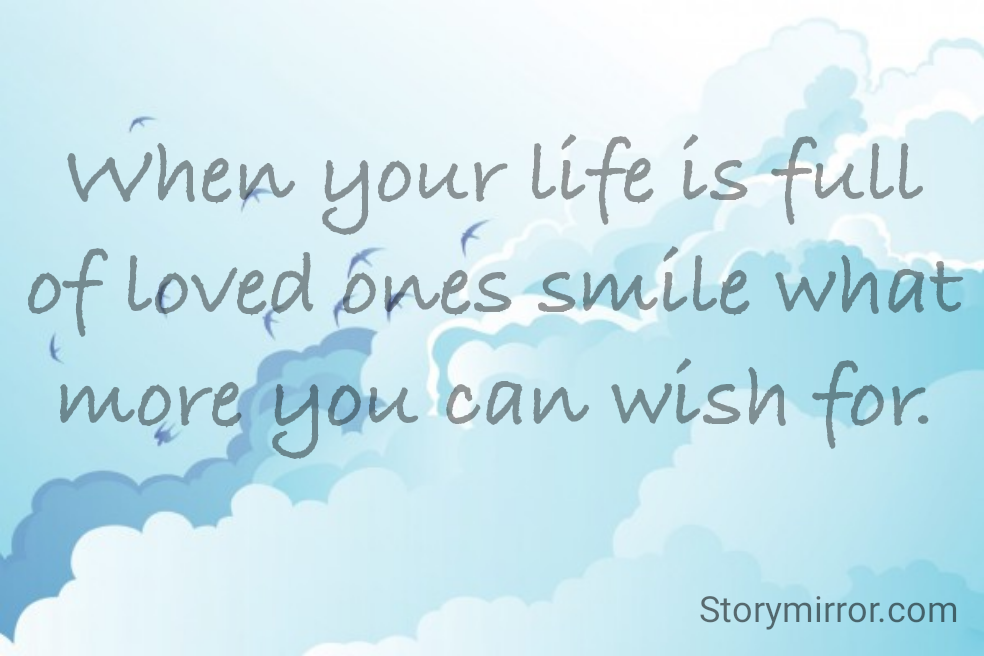 When your life is full of loved ones smile what more you can wish for.