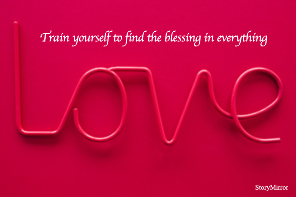 Train yourself to find the blessing in everything