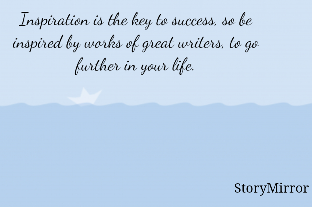 Inspiration is the key to success, so be inspired by works of great writers, to go further in your life.