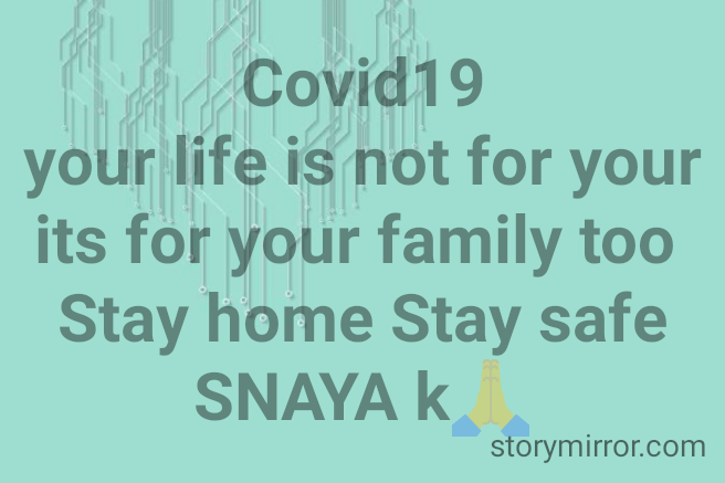 Covid19
your life is not for your
its for your family too 
Stay home Stay safe
SNAYA k🙏