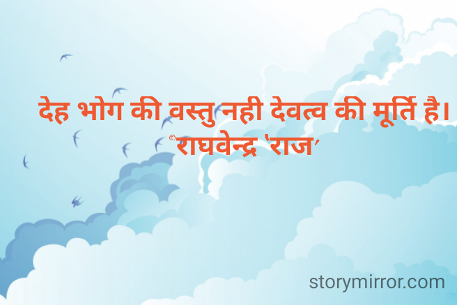 देह भोग की वस्तु नही देवत्व की मूर्ति है।
©राघवेन्द्र ‛राज’