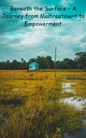 Beneath The Surface - A Journey From Maltreatment To Empowerment