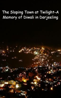 The Sloping Town at Twilight-A Memory of Diwali in Darjeeling