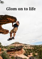 Glom On To Life