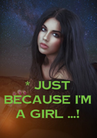 Just Because I'm A Girl ...!