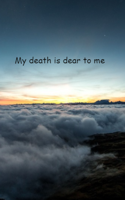 My death is dear to me