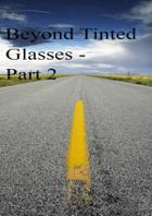 Beyond Tinted Glasses - Part 2