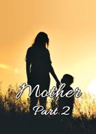 Mother -part 2