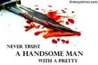 Never Trust A Handsome Man With A Pretty