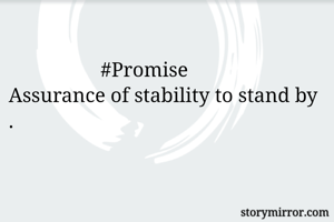 
                  #Promise
Assurance of stability to stand by .