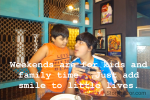 Weekends are for kids and family time ..Just add smile to little lives.