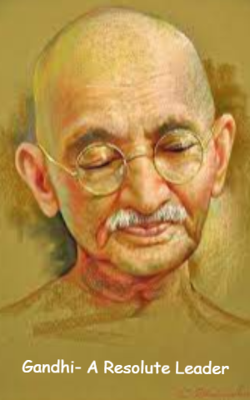 Gandhi - A Resolute Leader