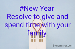 #New Year 
Resolve to give and spend time with your family.