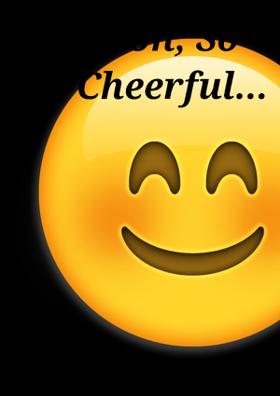 Emotion, So Cheerful...