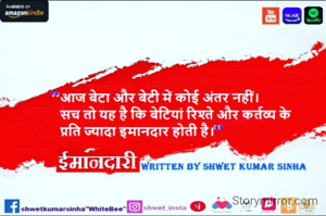 "आज बेटे और बेटियों में कोई अंतर नहीं। सच तो यह है कि बेटियां रिश्ते और कर्तव्य के प्रति ज्यादा ईमानदार होती हैं।" 
–ईमानदारी; लेखक–श्वेत कुमार सिन्हा