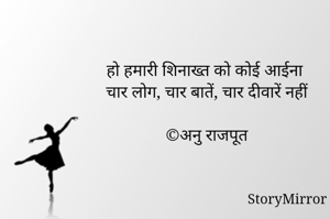 हो हमारी शिनाख्त को कोई आईना
चार लोग, चार बातें, चार दीवारें नहीं

©अनु राजपूत