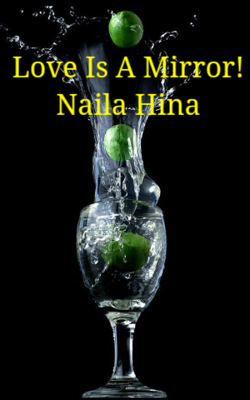 Love Is A Mirror! Naila Hina