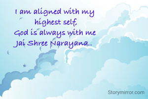 I am aligned with my 
highest self,
God is always with me 
Jai Shree Narayana..