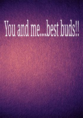 You And Me....Best Buds!!