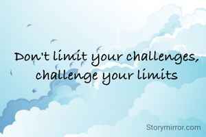 Don't limit your challenges, challenge your limits