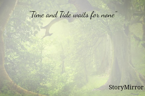 "Time and Tide waits for none"